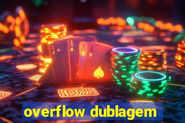 overflow dublagem